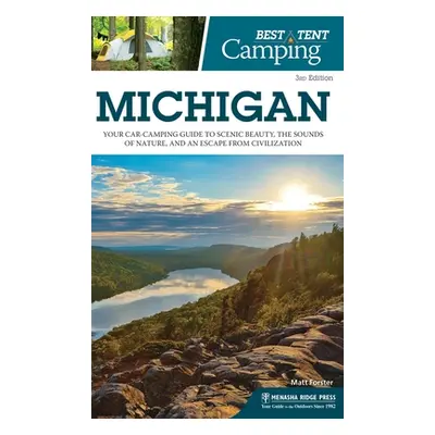 "Best Tent Camping: Michigan: Your Car-Camping Guide to Scenic Beauty, the Sounds of Nature, and