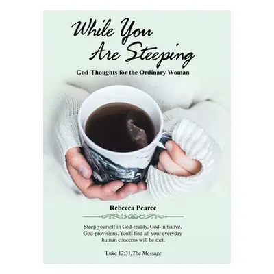 "While You Are Steeping: God-Thoughts for the Ordinary Woman" - "" ("Pearce Rebecca")(Pevná vazb