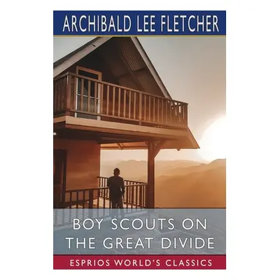 "Boy Scouts on the Great Divide (Esprios Classics)" - "" ("Fletcher Archibald Lee")(Paperback)