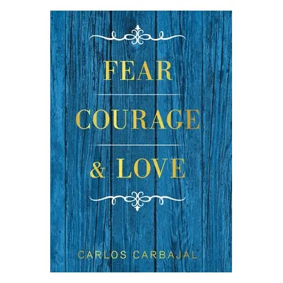 "Fear, Courage & Love" - "" ("Carbajal Carlos")(Pevná vazba)