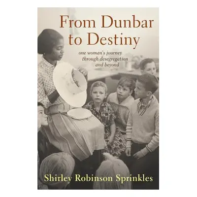 "From Dunbar to Destiny: One Woman's Journey Through Desegregation and Beyond" - "" ("Sprinkles 