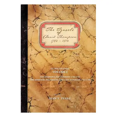 "The Travels of David Thompson: Volume I the Hudson's Bay Company 1784-1797, the Missouri, Missi