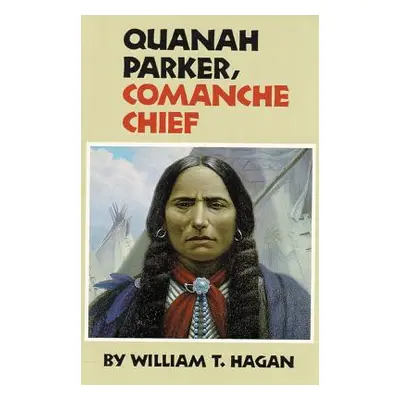 "Quanah Parker, Comanche Chief, Volume 6" - "" ("Hagan William T.")(Paperback)