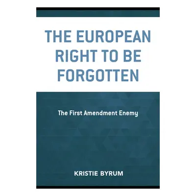 "The European Right to Be Forgotten: The First Amendment Enemy" - "" ("Byrum Kristie")(Paperback