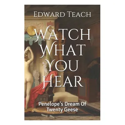 "Watch What You Hear: Penelope's Dream Of Twenty Geese" - "" ("Teach Edward")(Paperback)