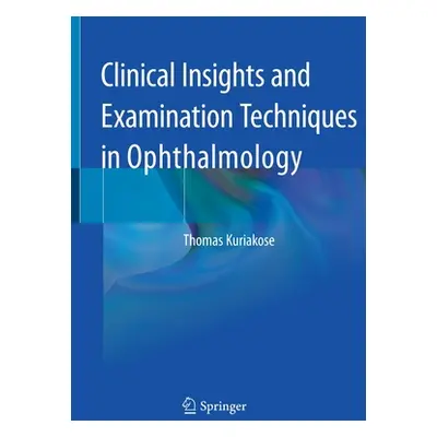 "Clinical Insights and Examination Techniques in Ophthalmology" - "" ("Kuriakose Thomas")(Paperb