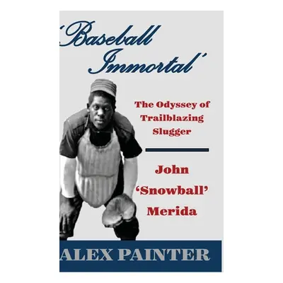 "'Baseball Immortal': The Odyssey of Trailblazing Slugger John 'Snowball' Merida" - "" ("Painter