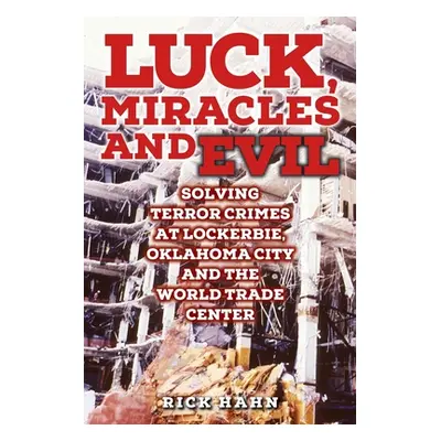 "LUCK, MIRACLES and EVIL: Solving Terror Crimes at Lockerbie, Oklahoma City and The World Trade 