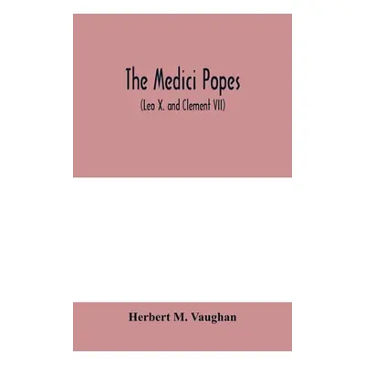 "The Medici popes: (Leo X. and Clement VII)" - "" ("M. Vaughan Herbert")(Paperback)