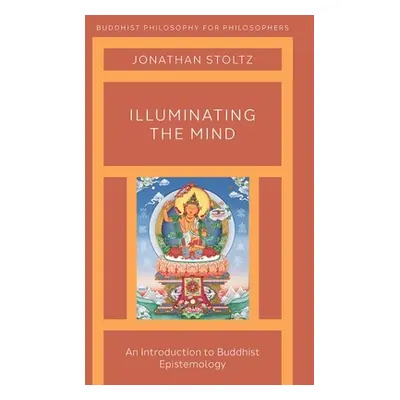 "Illuminating the Mind: An Introduction to Buddhist Epistemology" - "" ("Stoltz Jonathan")(Paper