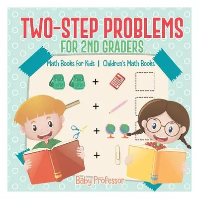 "Two-Step Problems for 2nd Graders - Math Books for Kids Children's Math Books" - "" ("Baby Prof