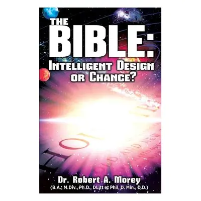 "The Bible: Intelligent Design or Chance?" - "" ("Morey Ph. D. Robert a.")(Paperback)