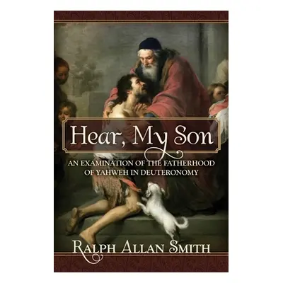 "Hear, My Son: An Examination of the Fatherhood of Yahweh in Deuteronomy" - "" ("Smith Ralph All