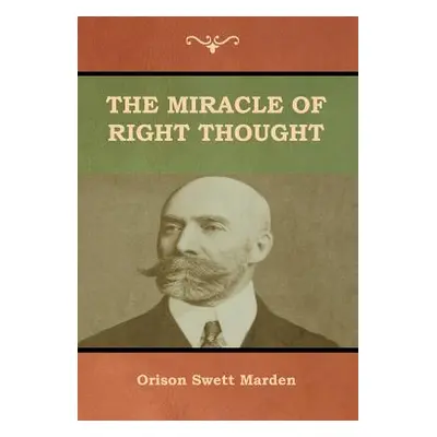 "The Miracle of Right Thought" - "" ("Marden Orison Swett")(Pevná vazba)