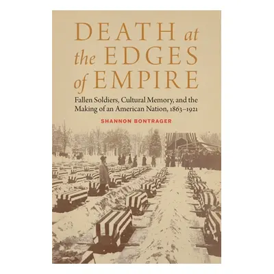 "Death at the Edges of Empire: Fallen Soldiers, Cultural Memory, and the Making of an American N