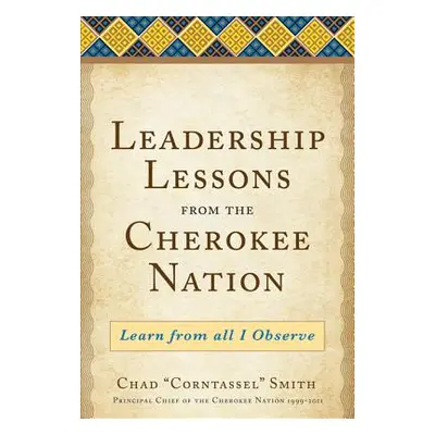 "Leadership Lessons from the Cherokee Nation: Learn from All I Observe" - "" ("Smith Chad Cornta