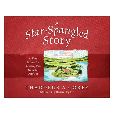 "A Star-Spangled Story: A Story Behind the Words of Our National Anthem" - "" ("Corey Thaddeus a