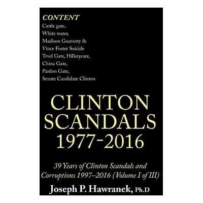 "39 Years of Clinton Scandals and Corruptions 1997-2016 (Volume I of Iii): Clinton Scandals 1977