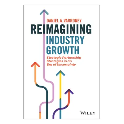 "Reimagining Industry Growth: Strategic Partnership Strategies in an Era of Uncertainty" - "" ("