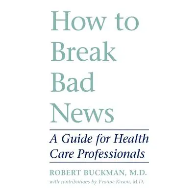 "How to Break Bad News: A Guide for Health Care Professionals" - "" ("Buckman Robert")(Paperback