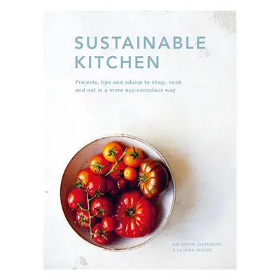 "Sustainable Kitchen: Projects, Tips and Advice to Shop, Cook and Eat in a More Eco-Conscious Wa