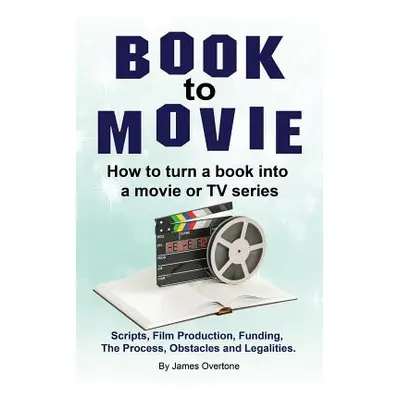 "Book to Movie. How to turn a book into a movie or TV series. Scripts, Film Production, Funding,