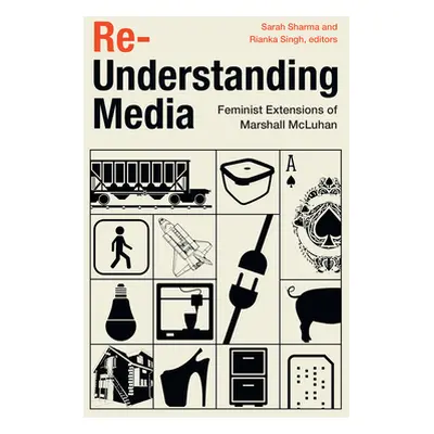 "Re-Understanding Media: Feminist Extensions of Marshall McLuhan" - "" ("Sharma Sarah")(Pevná va