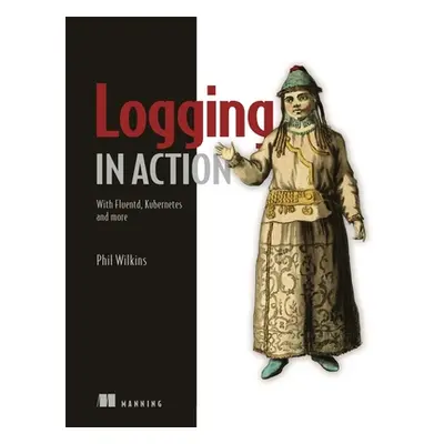 "Logging in Action: With Fluentd, Kubernetes and More" - "" ("Wilkins Phil")(Paperback)