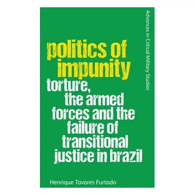 "Politics of Impunity: Torture, the Armed Forces and the Failure of Transitional Justice in Braz