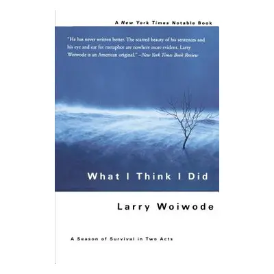 "What I Think I Did: A Season of Survival in Two Acts" - "" ("Woiwode Larry")(Paperback)