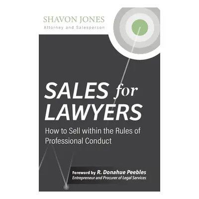 "Sales for Lawyers: How to Sell within the Rules of Professional Conduct" - "" ("Jones Shavon")(