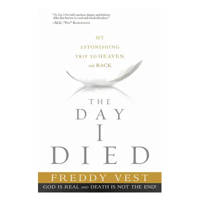 "The Day I Died: My Astonishing Trip to Heaven and Back" - "" ("Vest Freddy")(Paperback)