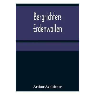 "Bergrichters Erdenwallen" - "" ("Achleitner Arthur")(Paperback)