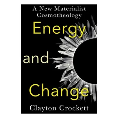 "Energy and Change: A New Materialist Cosmotheology" - "" ("Crockett Clayton")(Paperback)