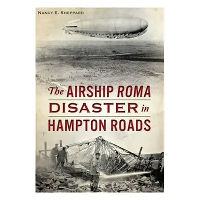 "The Airship Roma Disaster in Hampton Roads" - "" ("Sheppard Nancy E.")(Paperback)