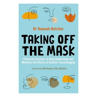 "Taking Off the Mask: Practical Exercises to Help Understand and Minimise the Effects of Autisti