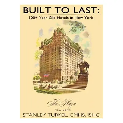 "Built to Last: 100+ Year-Old Hotels in New York" - "" ("Turkel Cmhs Ishc Stanley")(Pevná vazba)