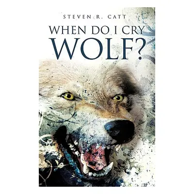 "When Do I Cry Wolf?" - "" ("Catt Steven R.")(Paperback)