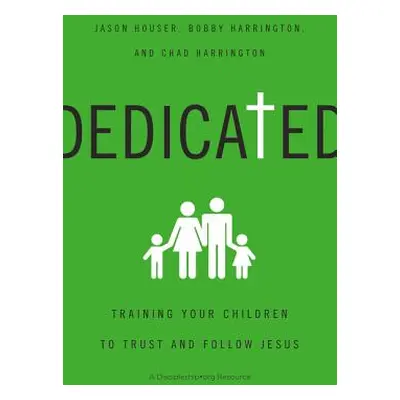 "Dedicated: Training Your Children to Trust and Follow Jesus" - "" ("Houser Jason")(Paperback)