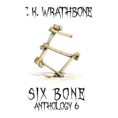 "Six Bone: Anthology 6" - "" ("Wrathbone T. K.")(Pevná vazba)