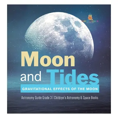 "Moon and Tides: Gravitational Effects of the Moon Astronomy Guide Grade 3 Children's Astronomy 