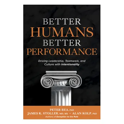 "Better Humans, Better Performance: Driving Leadership, Teamwork, and Culture with Intentionalit