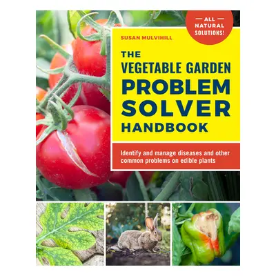 "The Vegetable Garden Problem Solver Handbook: Identify and Manage Diseases and Other Common Pro