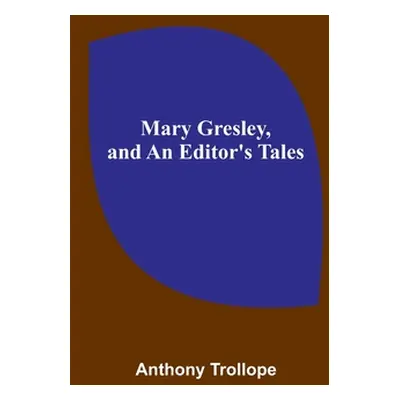 "Mary Gresley, and An Editor's Tales" - "" ("Trollope Anthony")(Paperback)