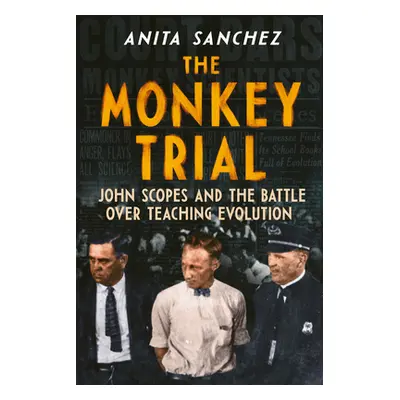 "The Monkey Trial: John Scopes and the Battle Over Teaching Evolution" - "" ("Sanchez Anita")(Pe