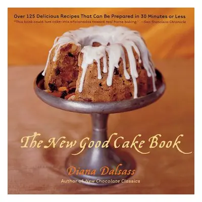 "The New Good Cake Book: Over 125 Delicious Recipes That Can Be Prepared in 30 Minutes or Less" 