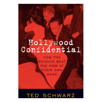 "Hollywood Confidential: How the Studios Beat the Mob at Their Own Game" - "" ("Schwarz Ted")(Pa