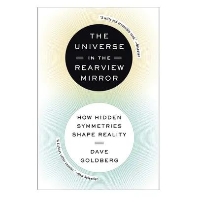 "The Universe in the Rearview Mirror: How Hidden Symmetries Shape Reality" - "" ("Goldberg Dave"