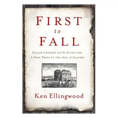 "First to Fall: Elijah Lovejoy and the Fight for a Free Press in the Age of Slavery" - "" ("Elli