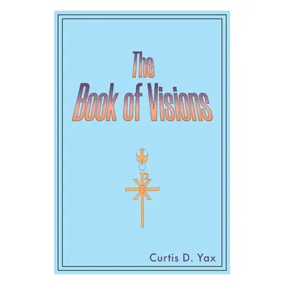 "The Book of Visions" - "" ("Yax Curtis D.")(Paperback)